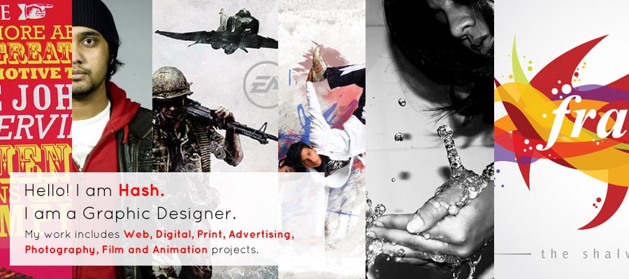 Hi - I'm Hash, a Graphic Designer. My work includes Web, Digital, Print, Advertising, Photography, Film and Animation projects.